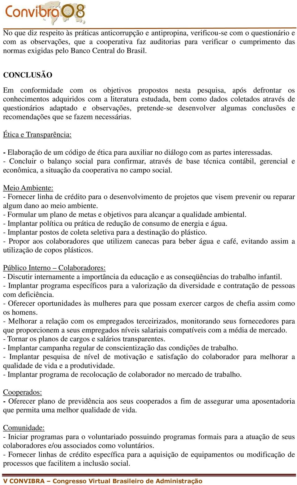 CONCLUSÃO Em conformidade com os objetivos propostos nesta pesquisa, após defrontar os conhecimentos adquiridos com a literatura estudada, bem como dados coletados através de questionários adaptado e