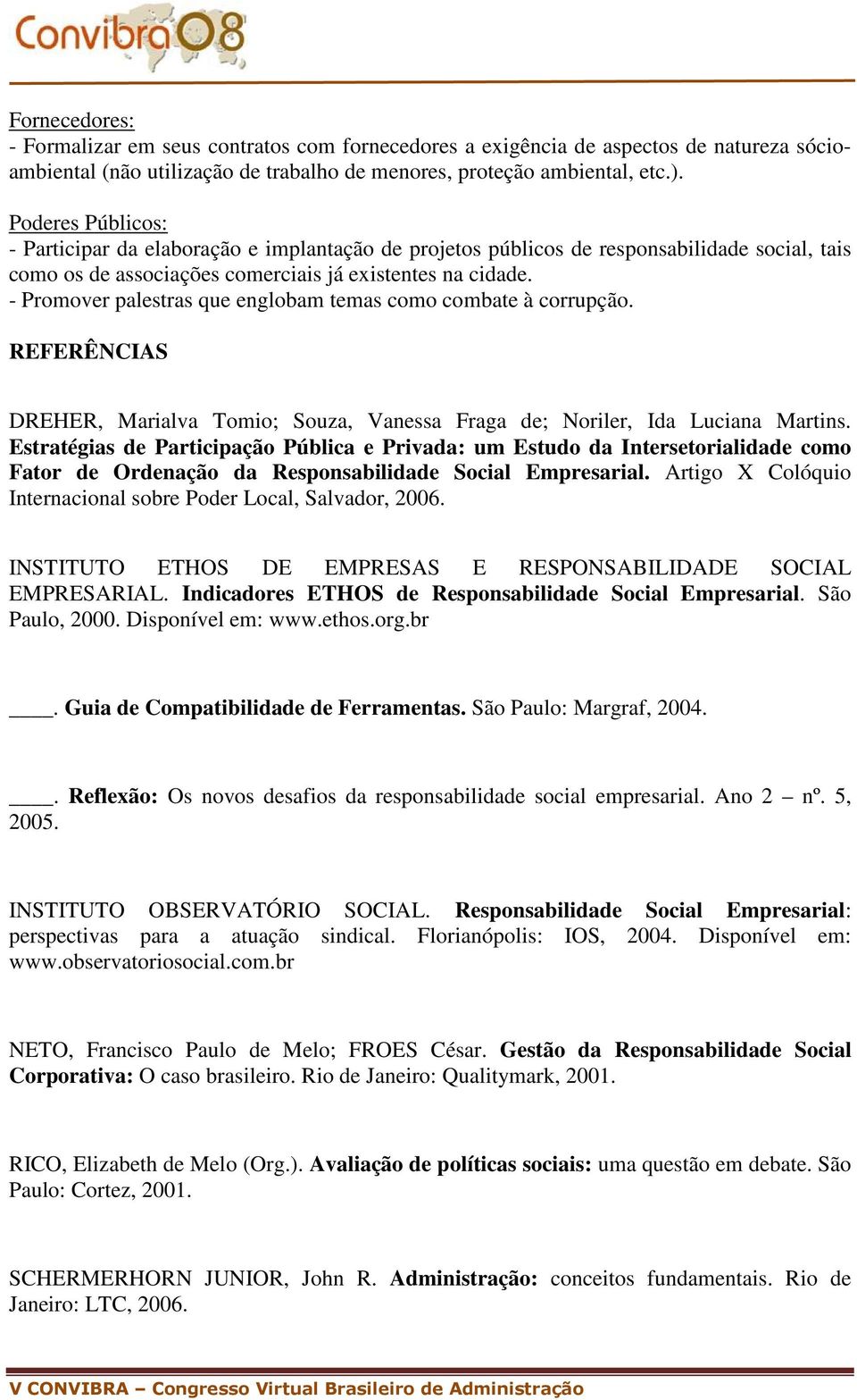 - Promover palestras que englobam temas como combate à corrupção. REFERÊNCIAS DREHER, Marialva Tomio; Souza, Vanessa Fraga de; Noriler, Ida Luciana Martins.