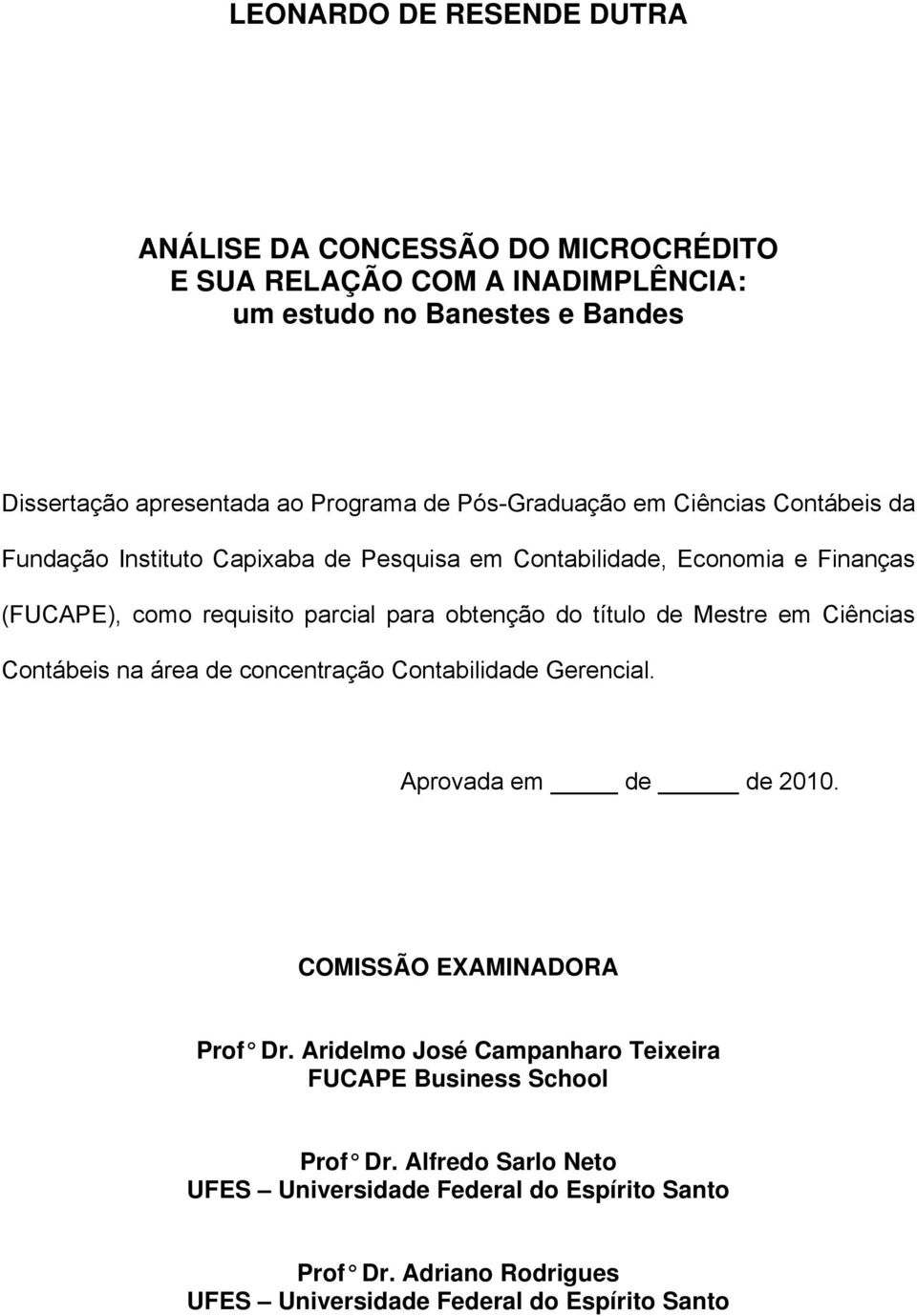 título de Mestre em Ciências Contábeis na área de concentração Contabilidade Gerencial. Aprovada em de de 2010. COMISSÃO EXAMINADORA Prof Dr.