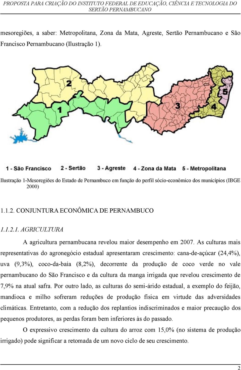 As culturas mais representativas do agronegócio estadual apresentaram crescimento: cana-de-açúcar (24,4%), uva (9,3%), coco-da-baía (8,2%), decorrente da produção de coco verde no vale pernambucano