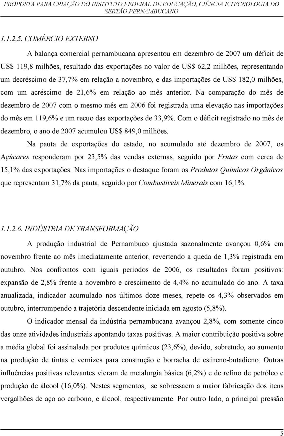 37,7% em relação a novembro, e das importações de US$ 182, milhões, com um acréscimo de 21,6% em relação ao mês anterior.