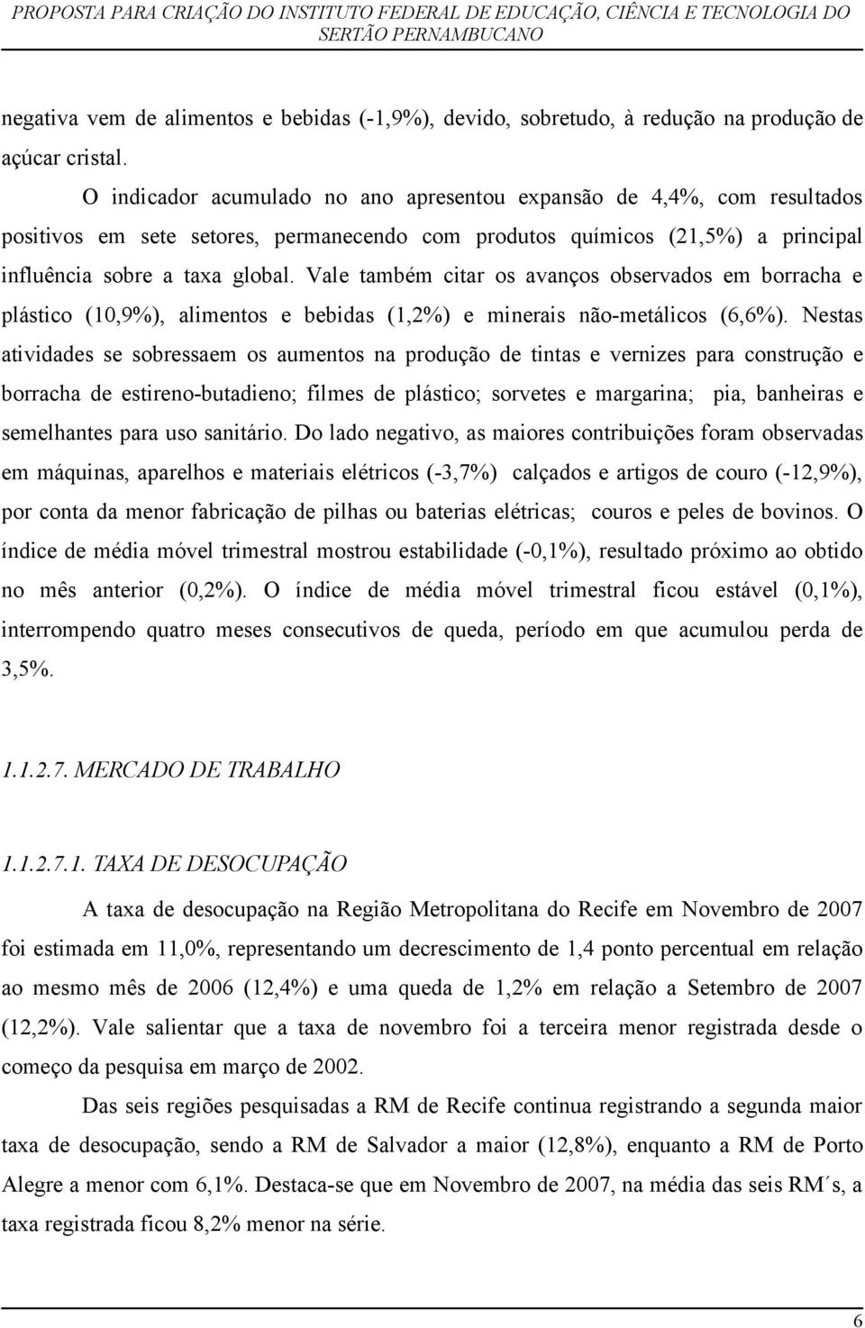 Vale também citar os avanços observados em borracha e plástico (1,9%), alimentos e bebidas (1,2%) e minerais não-metálicos (6,6%).