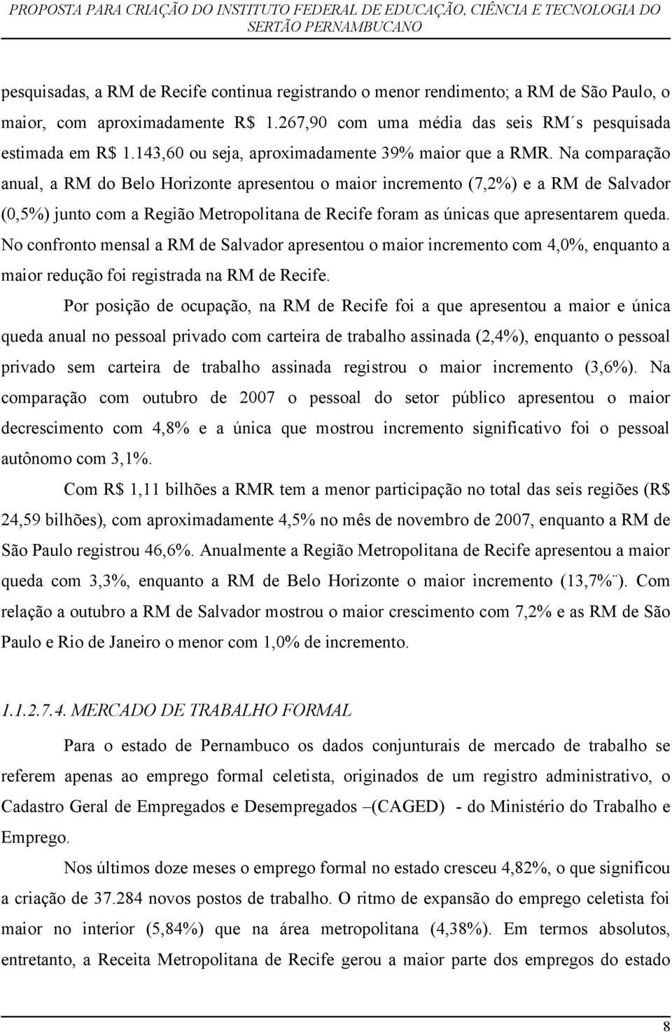 Na comparação anual, a RM do Belo Horizonte apresentou o maior incremento (7,2%) e a RM de Salvador (,5%) junto com a Região Metropolitana de Recife foram as únicas que apresentarem queda.