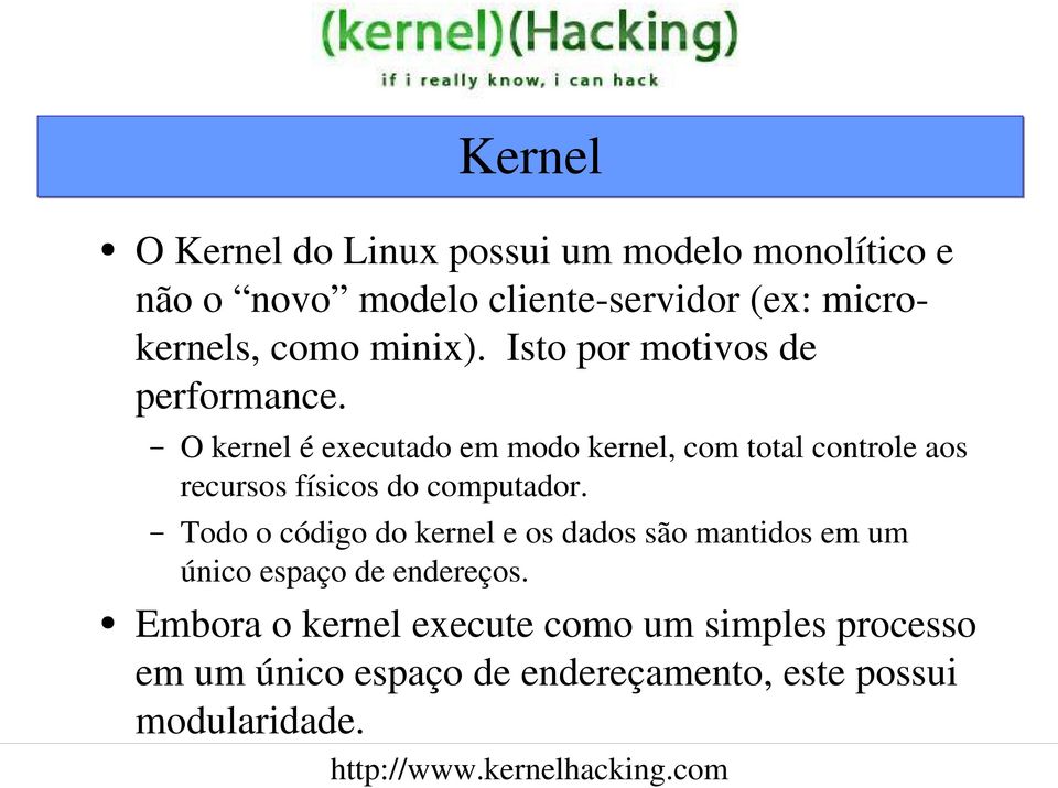 O kernel é executado em modo kernel, com total controle aos recursos físicos do computador.