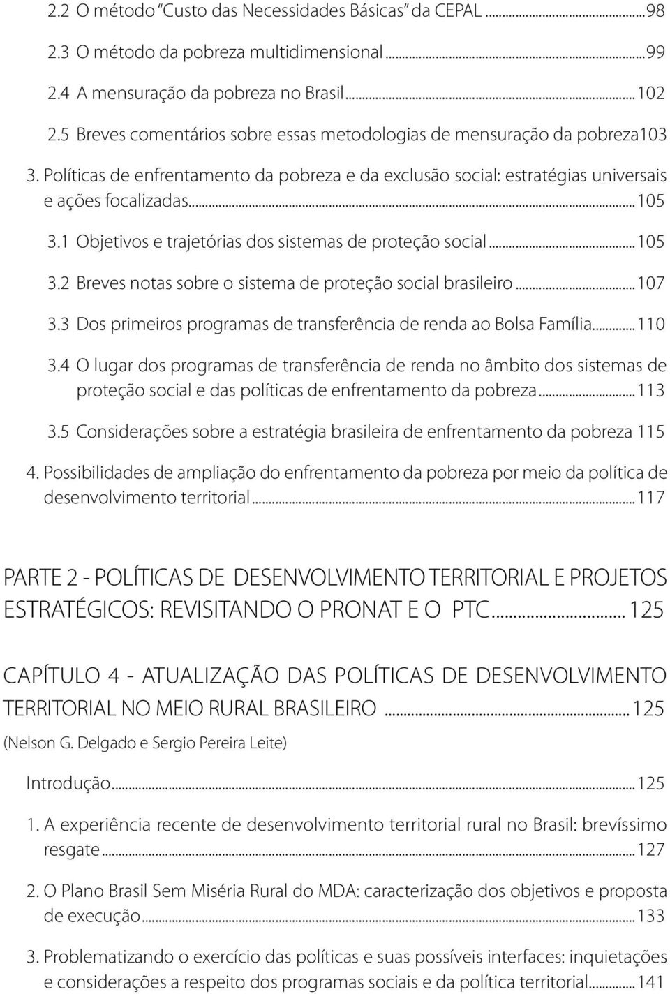 1 Objetivos e trajetórias dos sistemas de proteção social...105 3.2 Breves notas sobre o sistema de proteção social brasileiro...107 3.