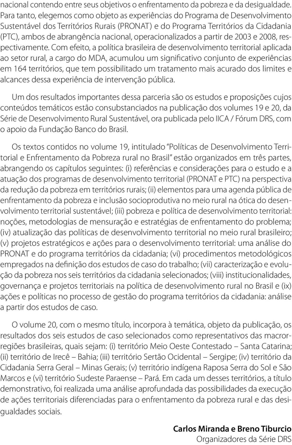 nacional, operacionalizados a partir de 2003 e 2008, respectivamente.