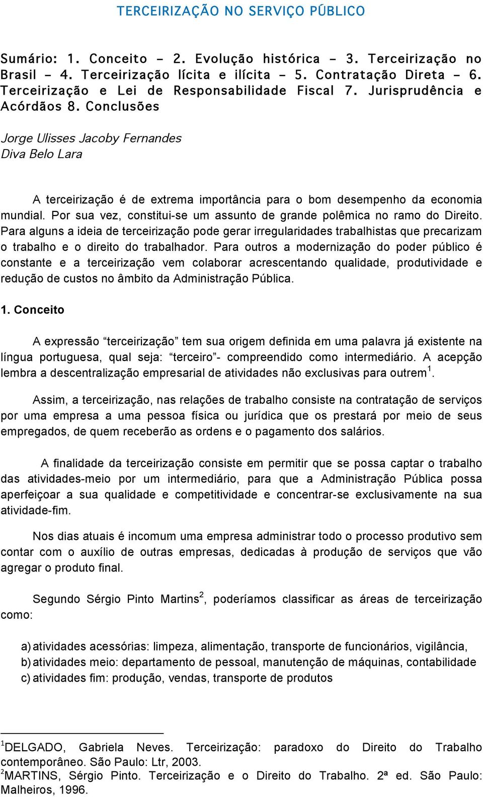 Conclusões Jorge Ulisses Jacoby Fernandes Diva Belo Lara A terceirização é de extrema importância para o bom desempenho da economia mundial.