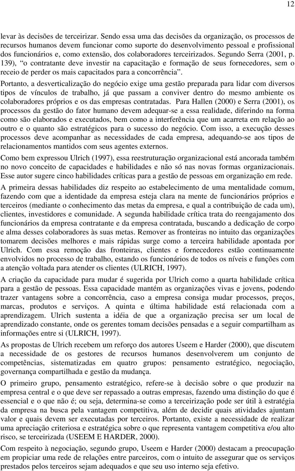 colaboradores terceirizados. Segundo Serra (2001, p. 139), o contratante deve investir na capacitação e formação de seus fornecedores, sem o receio de perder os mais capacitados para a concorrência.