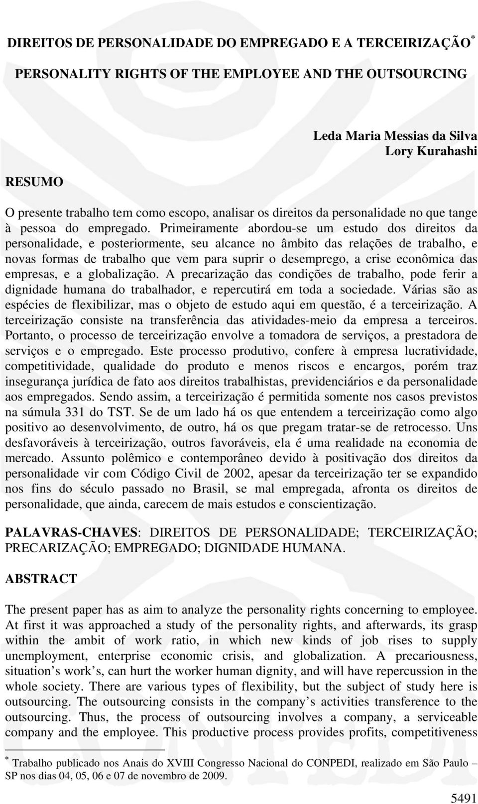 Primeiramente abordou-se um estudo dos direitos da personalidade, e posteriormente, seu alcance no âmbito das relações de trabalho, e novas formas de trabalho que vem para suprir o desemprego, a