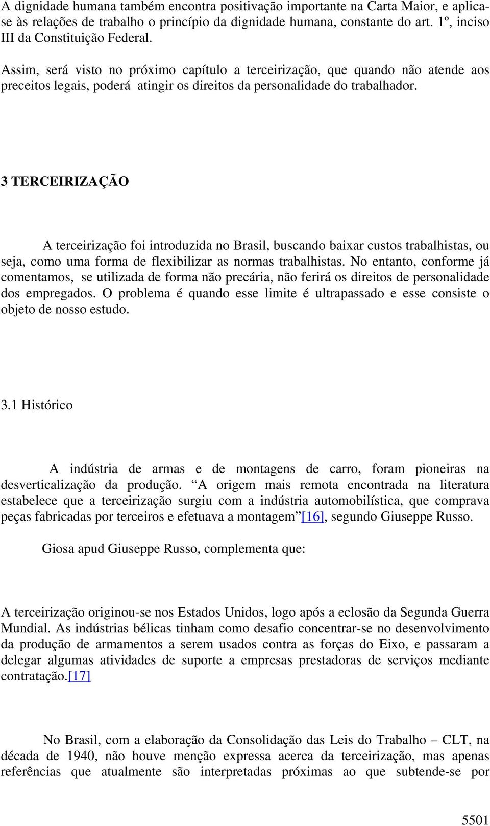 3 TERCEIRIZAÇÃO A terceirização foi introduzida no Brasil, buscando baixar custos trabalhistas, ou seja, como uma forma de flexibilizar as normas trabalhistas.