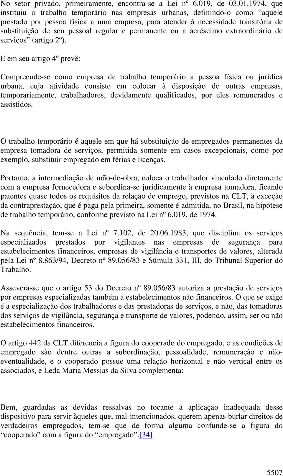 1974, que instituiu o trabalho temporário nas empresas urbanas, definindo-o como aquele prestado por pessoa física a uma empresa, para atender à necessidade transitória de substituição de seu pessoal