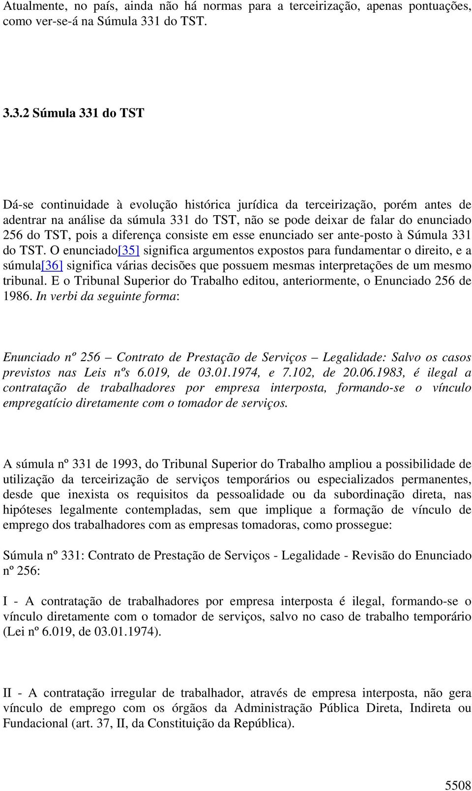 3.2 Súmula 331 do TST Dá-se continuidade à evolução histórica jurídica da terceirização, porém antes de adentrar na análise da súmula 331 do TST, não se pode deixar de falar do enunciado 256 do TST,