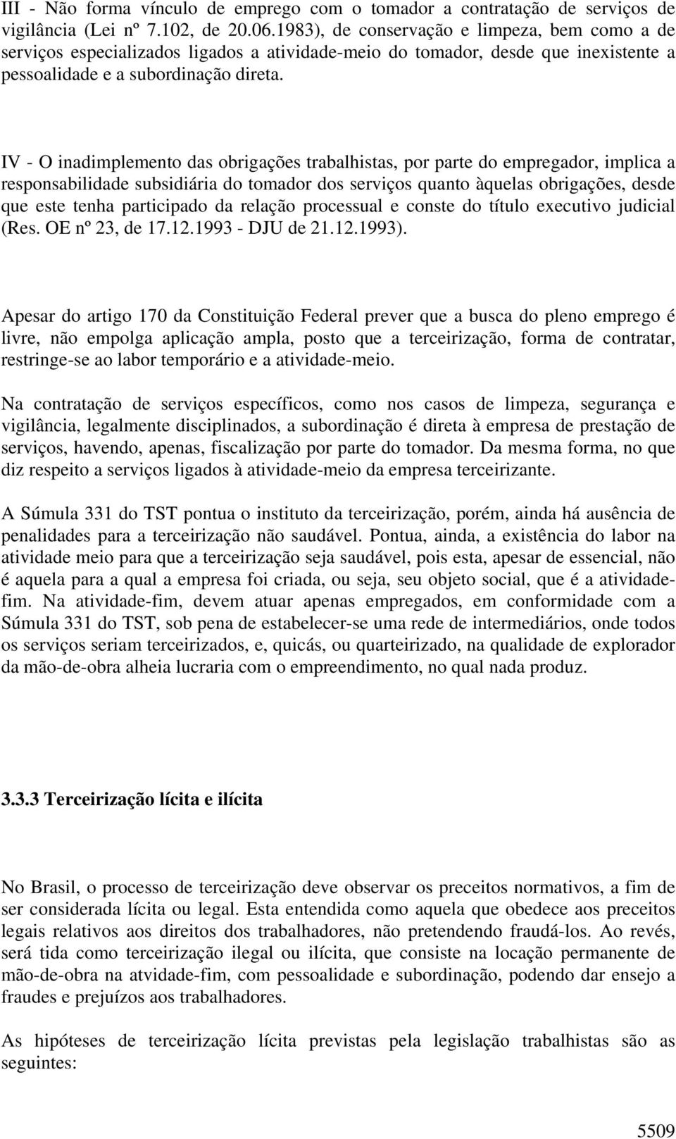 IV - O inadimplemento das obrigações trabalhistas, por parte do empregador, implica a responsabilidade subsidiária do tomador dos serviços quanto àquelas obrigações, desde que este tenha participado