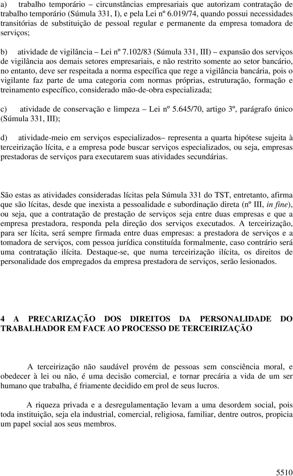 102/83 (Súmula 331, III) expansão dos serviços de vigilância aos demais setores empresariais, e não restrito somente ao setor bancário, no entanto, deve ser respeitada a norma específica que rege a