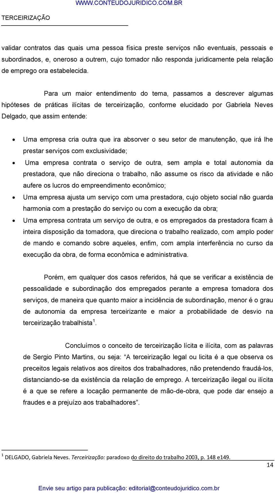 Para um maior entendimento do tema, passamos a descrever algumas hipóteses de práticas ilícitas de terceirização, conforme elucidado por Gabriela Neves Delgado, que assim entende: Uma empresa cria