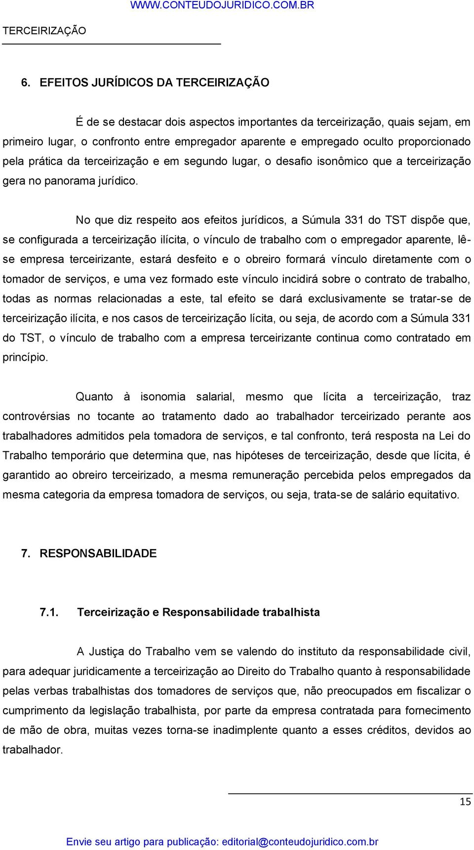 No que diz respeito aos efeitos jurídicos, a Súmula 331 do TST dispõe que, se configurada a terceirização ilícita, o vínculo de trabalho com o empregador aparente, lêse empresa terceirizante, estará