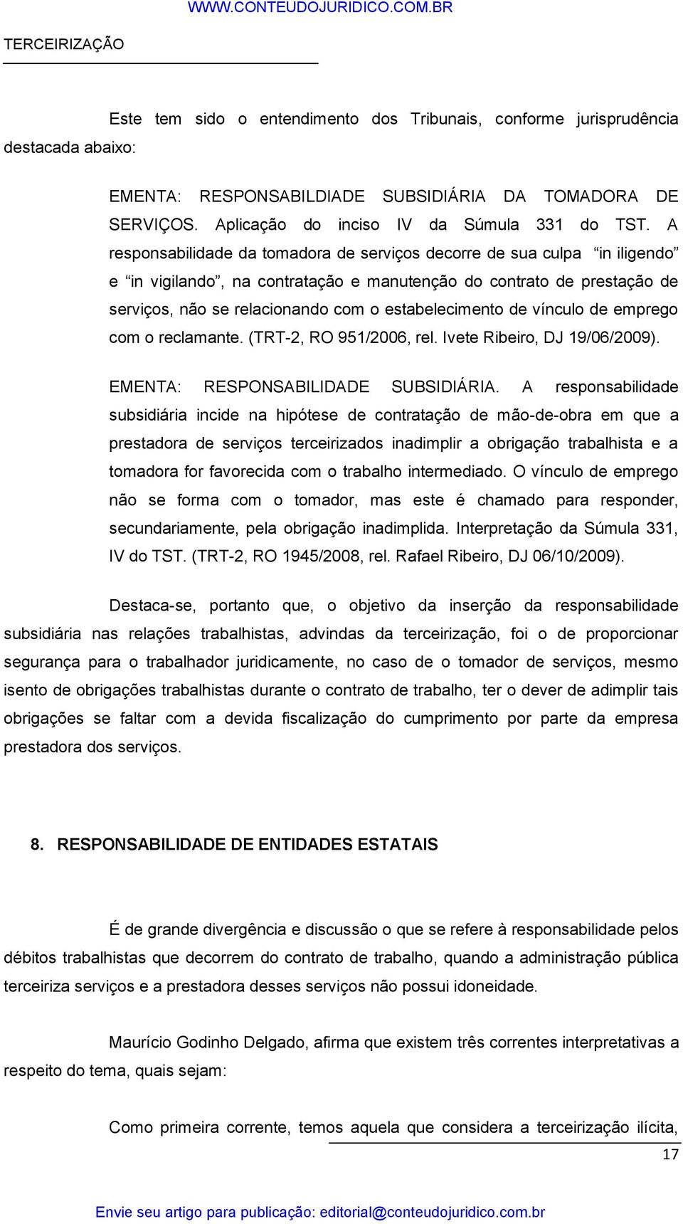 de vínculo de emprego com o reclamante. (TRT-2, RO 951/2006, rel. Ivete Ribeiro, DJ 19/06/2009). EMENTA: RESPONSABILIDADE SUBSIDIÁRIA.