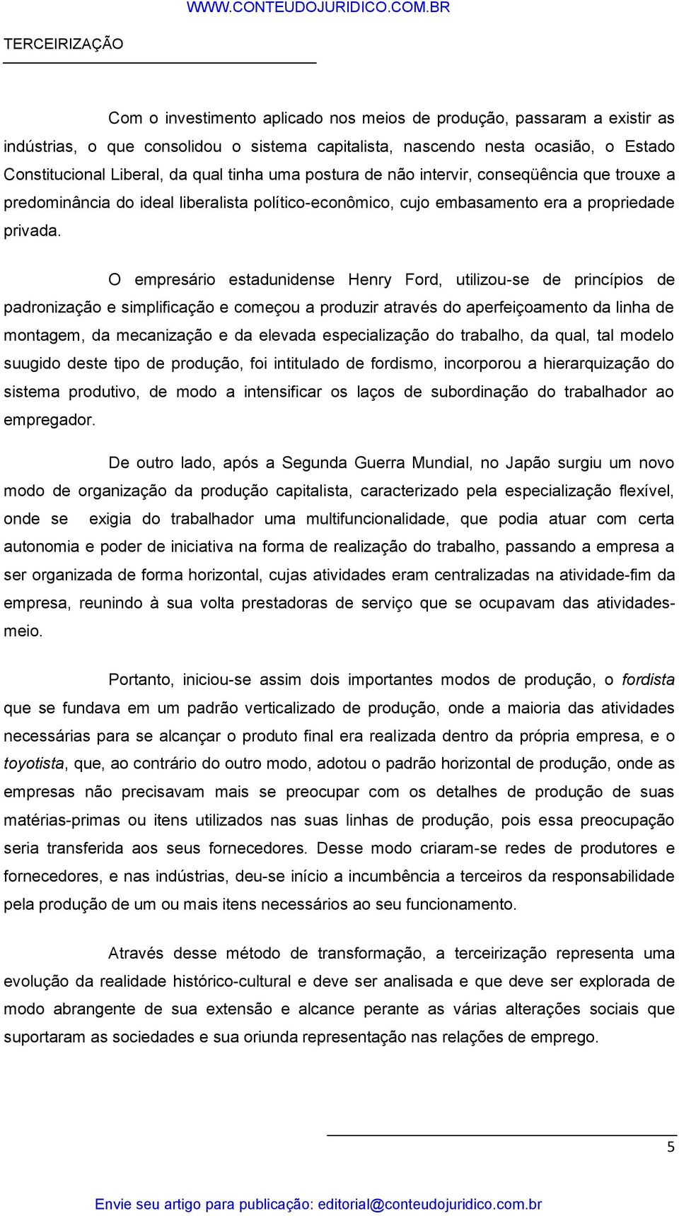 O empresário estadunidense Henry Ford, utilizou-se de princípios de padronização e simplificação e começou a produzir através do aperfeiçoamento da linha de montagem, da mecanização e da elevada