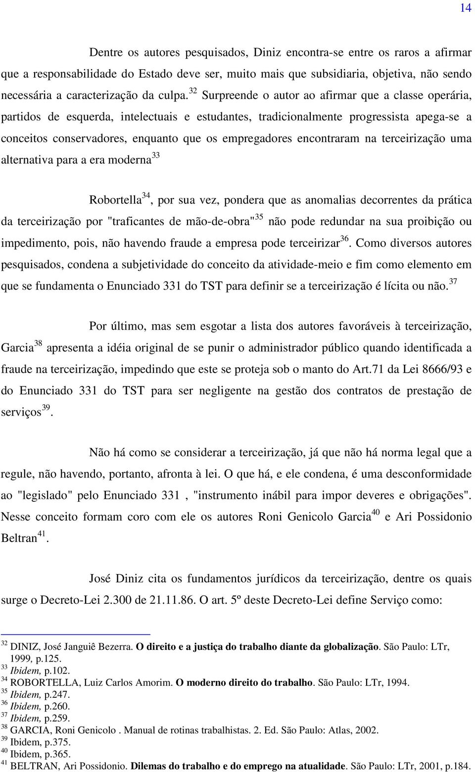 32 Surpreende o autor ao afirmar que a classe operária, partidos de esquerda, intelectuais e estudantes, tradicionalmente progressista apega-se a conceitos conservadores, enquanto que os empregadores