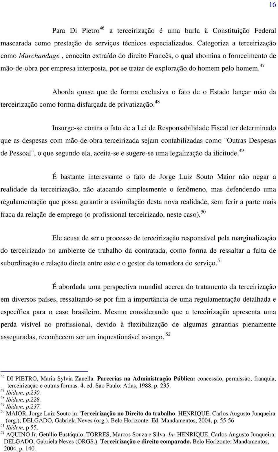 47 Aborda quase que de forma exclusiva o fato de o Estado lançar mão da terceirização como forma disfarçada de privatização.