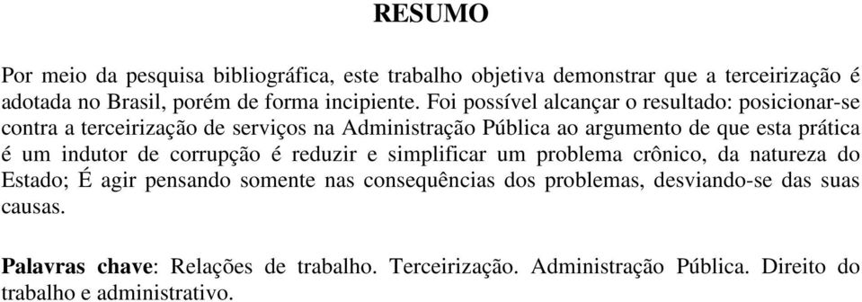 um indutor de corrupção é reduzir e simplificar um problema crônico, da natureza do Estado; É agir pensando somente nas consequências dos