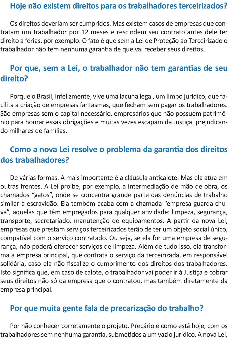 O fato é que sem a Lei de Proteção ao Terceirizado o trabalhador não tem nenhuma garantia de que vai receber seus direitos. Por que, sem a Lei, o trabalhador não tem garantias de seu direito?