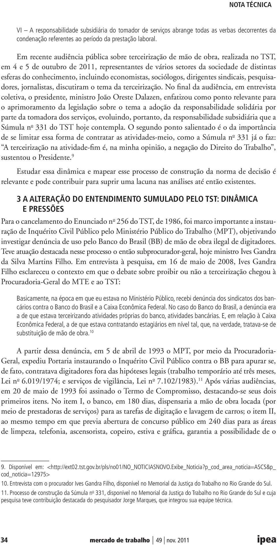 incluindo economistas, sociólogos, dirigentes sindicais, pesquisadores, jornalistas, discutiram o tema da terceirização.