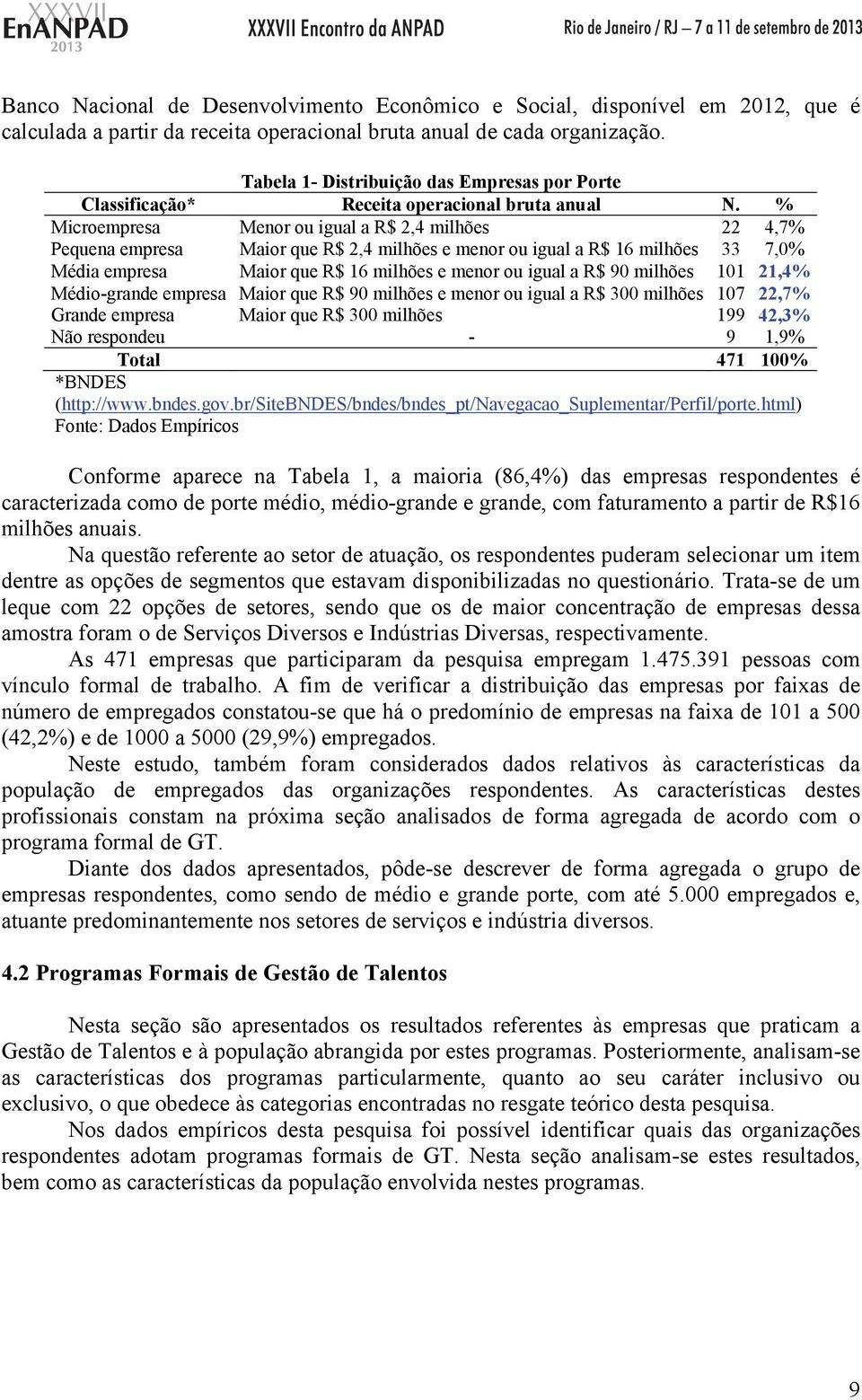 % Microempresa Menor ou igual a R$ 2,4 milhões 22 4,7% Pequena empresa Maior que R$ 2,4 milhões e menor ou igual a R$ 16 milhões 33 7,0% Média empresa Maior que R$ 16 milhões e menor ou igual a R$ 90