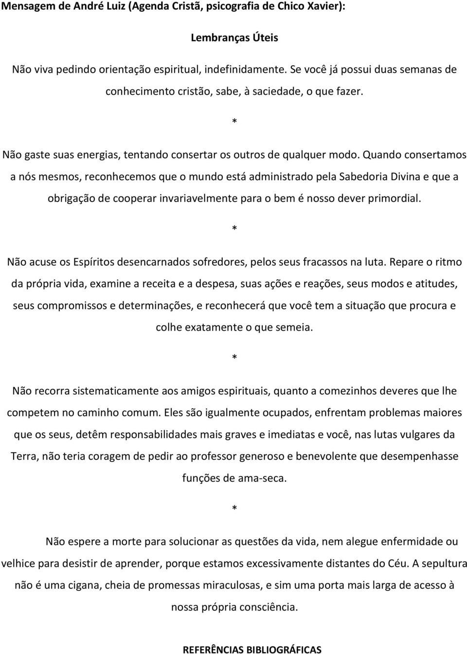 Quando consertamos a nós mesmos, reconhecemos que o mundo está administrado pela Sabedoria Divina e que a obrigação de cooperar invariavelmente para o bem é nosso dever primordial.