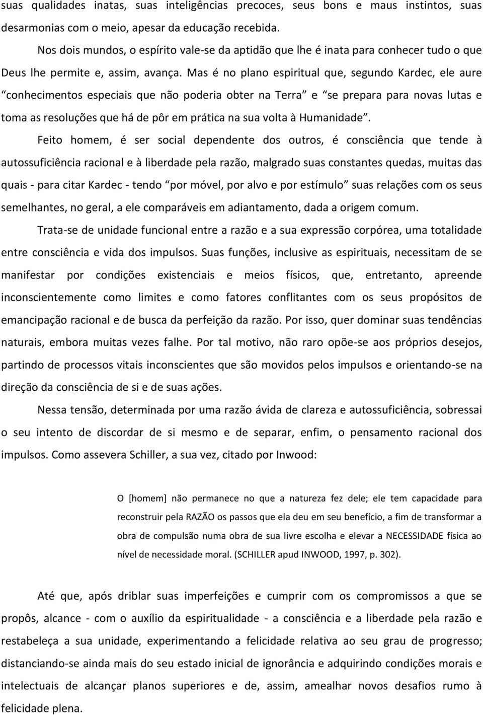 Mas é no plano espiritual que, segundo Kardec, ele aure conhecimentos especiais que não poderia obter na Terra e se prepara para novas lutas e toma as resoluções que há de pôr em prática na sua volta