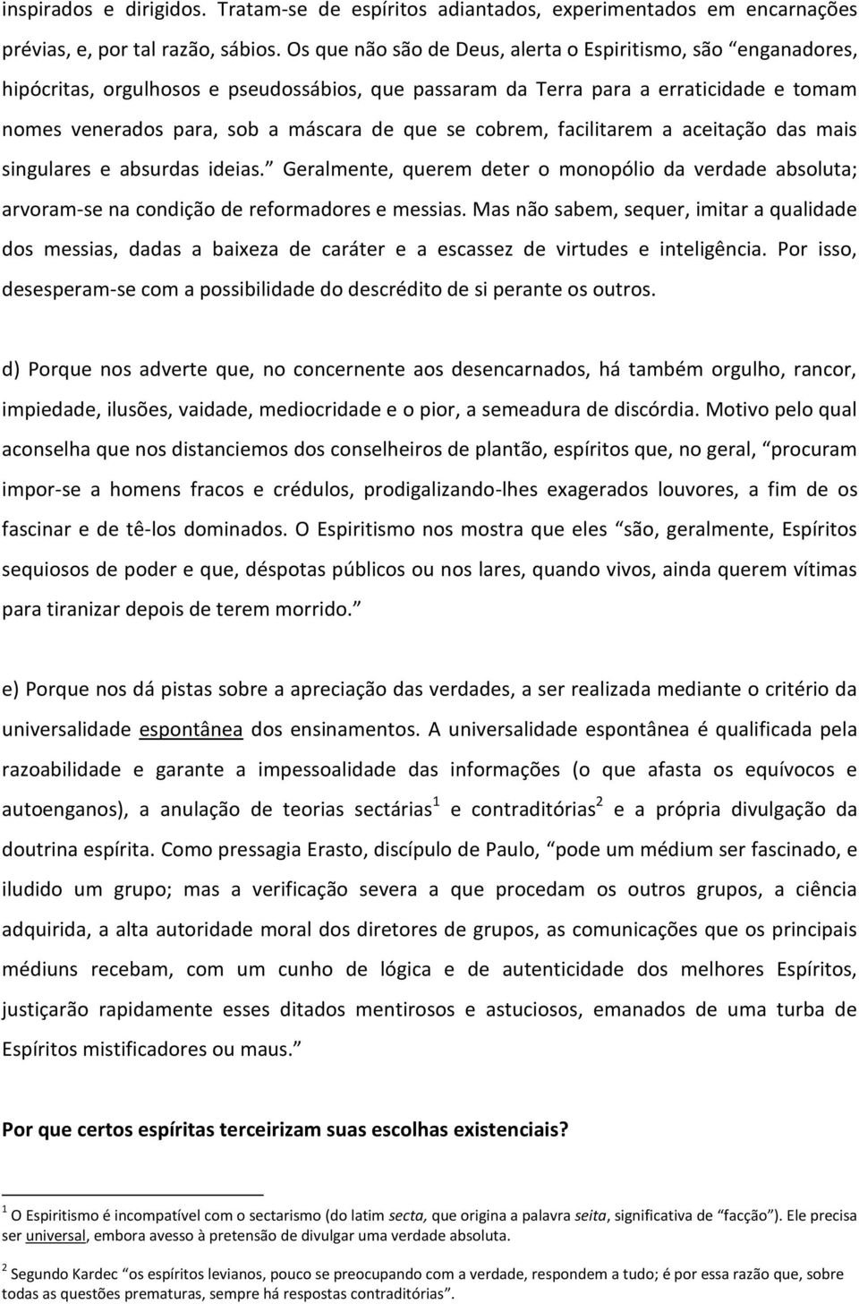 cobrem, facilitarem a aceitação das mais singulares e absurdas ideias. Geralmente, querem deter o monopólio da verdade absoluta; arvoram-se na condição de reformadores e messias.