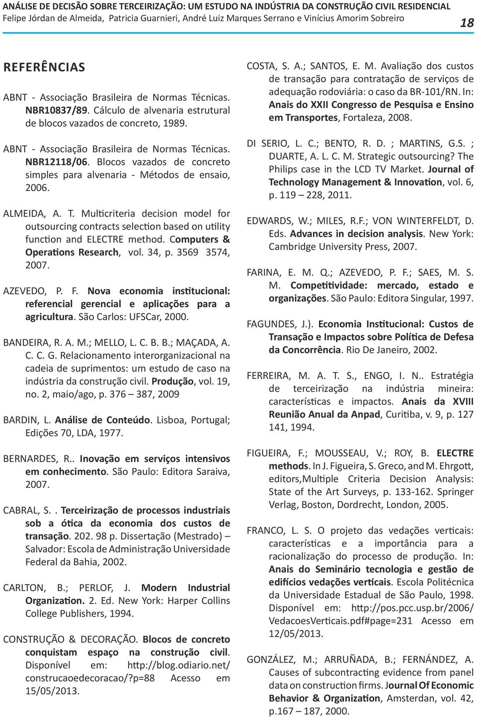 Multicriteria decision model for outsourcing contracts selection based on utility function and ELECTRE method. Computers & Operations Research, vol. 34, p. 3569 3574, 2007. AZEVEDO, P. F.