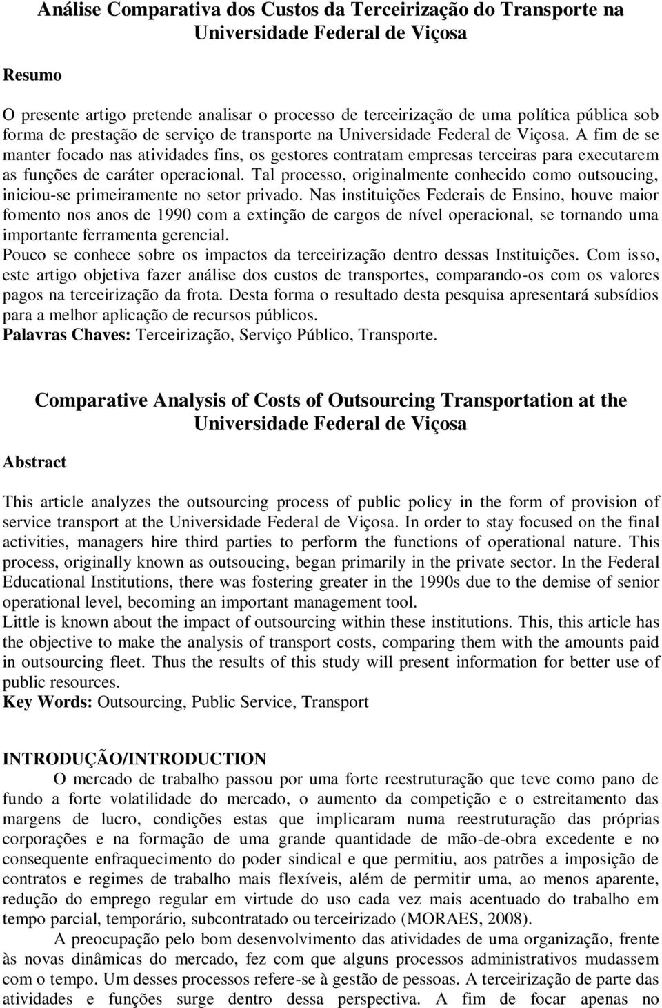 Tal processo, originalmente conhecido como outsoucing, iniciou-se primeiramente no setor privado.