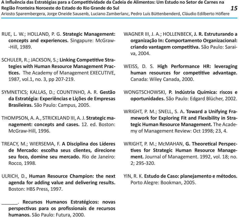 SCHULER, R.; JACKSON, S.; Linking Compe ve Strategies with Human Resource Management Prac- ces. The Academy of Management EXECUTIVE, 1987, vol.1, no. 3, pp 207-219. SYMNETICS; KALLAS, D.