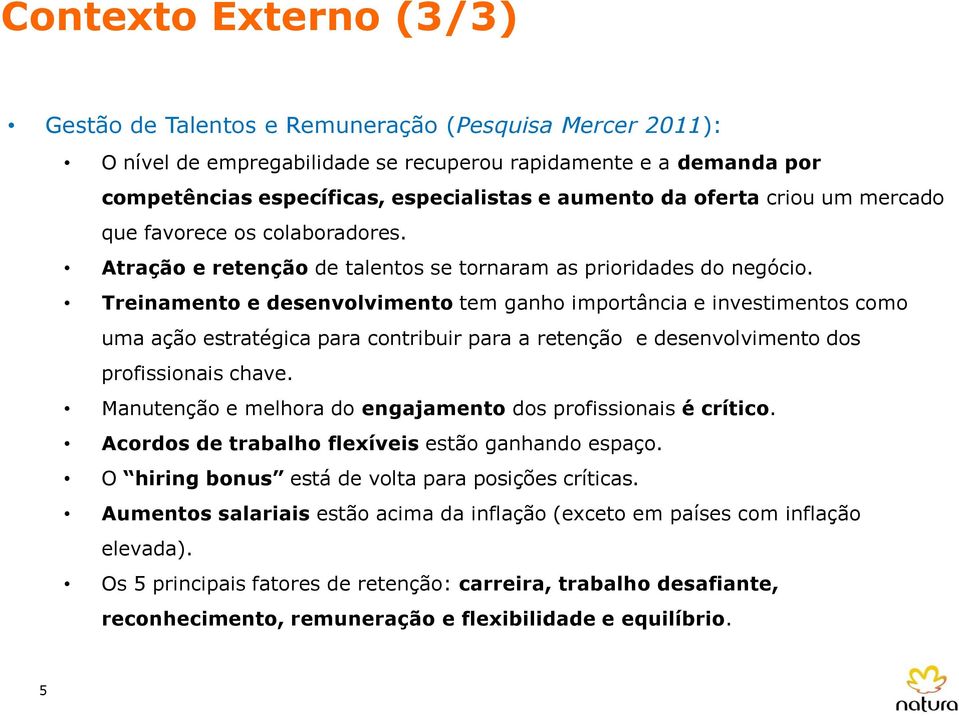 Treinamento e desenvolvimento tem ganho importância e investimentos como uma ação estratégica para contribuir para a retenção e desenvolvimento dos profissionais chave.