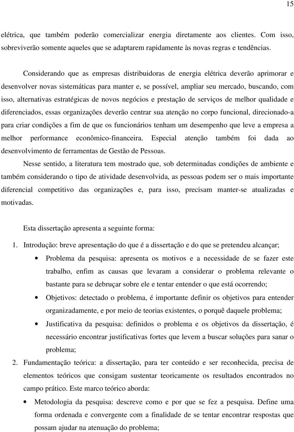 estratégicas de novos negócios e prestação de serviços de melhor qualidade e diferenciados, essas organizações deverão centrar sua atenção no corpo funcional, direcionado-a para criar condições a fim