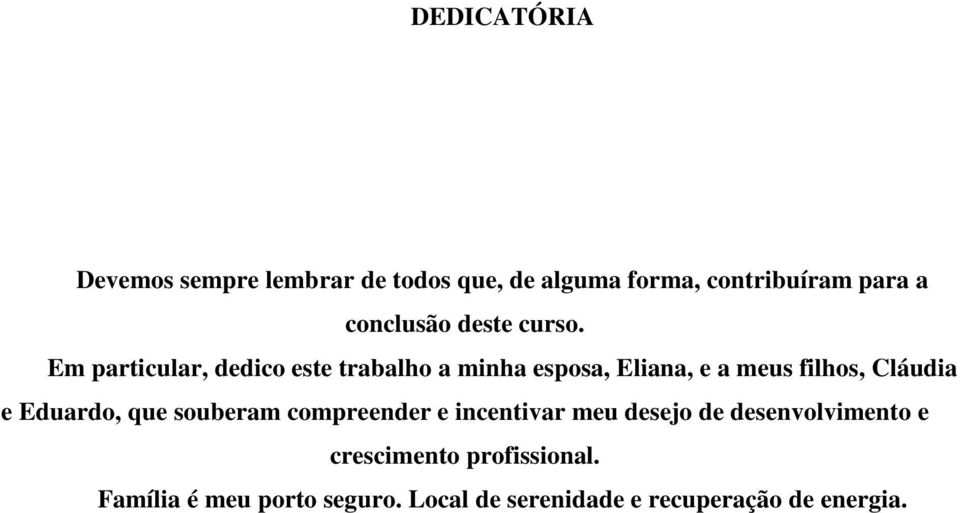 Em particular, dedico este trabalho a minha esposa, Eliana, e a meus filhos, Cláudia e