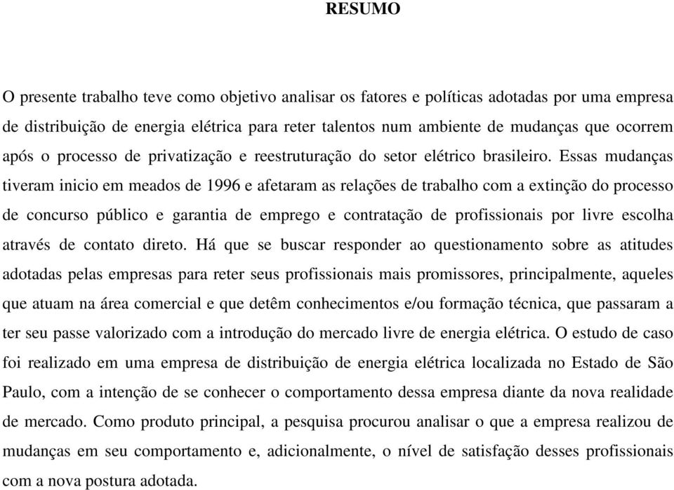 Essas mudanças tiveram inicio em meados de 1996 e afetaram as relações de trabalho com a extinção do processo de concurso público e garantia de emprego e contratação de profissionais por livre