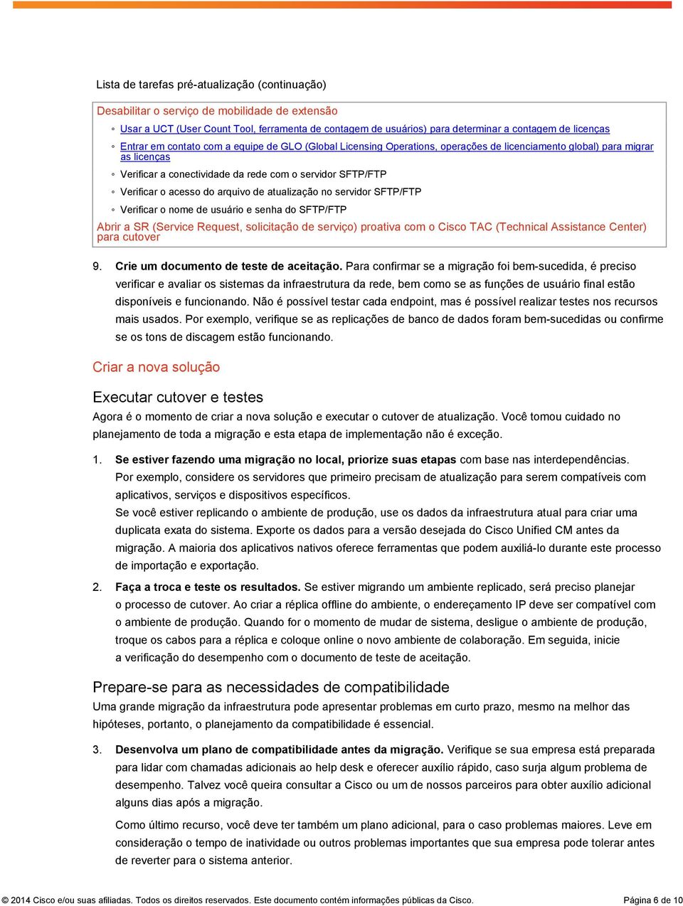 acesso do arquivo de atualização no servidor SFTP/FTP Verificar o nome de usuário e senha do SFTP/FTP Abrir a SR (Service Request, solicitação de serviço) proativa com o Cisco TAC (Technical