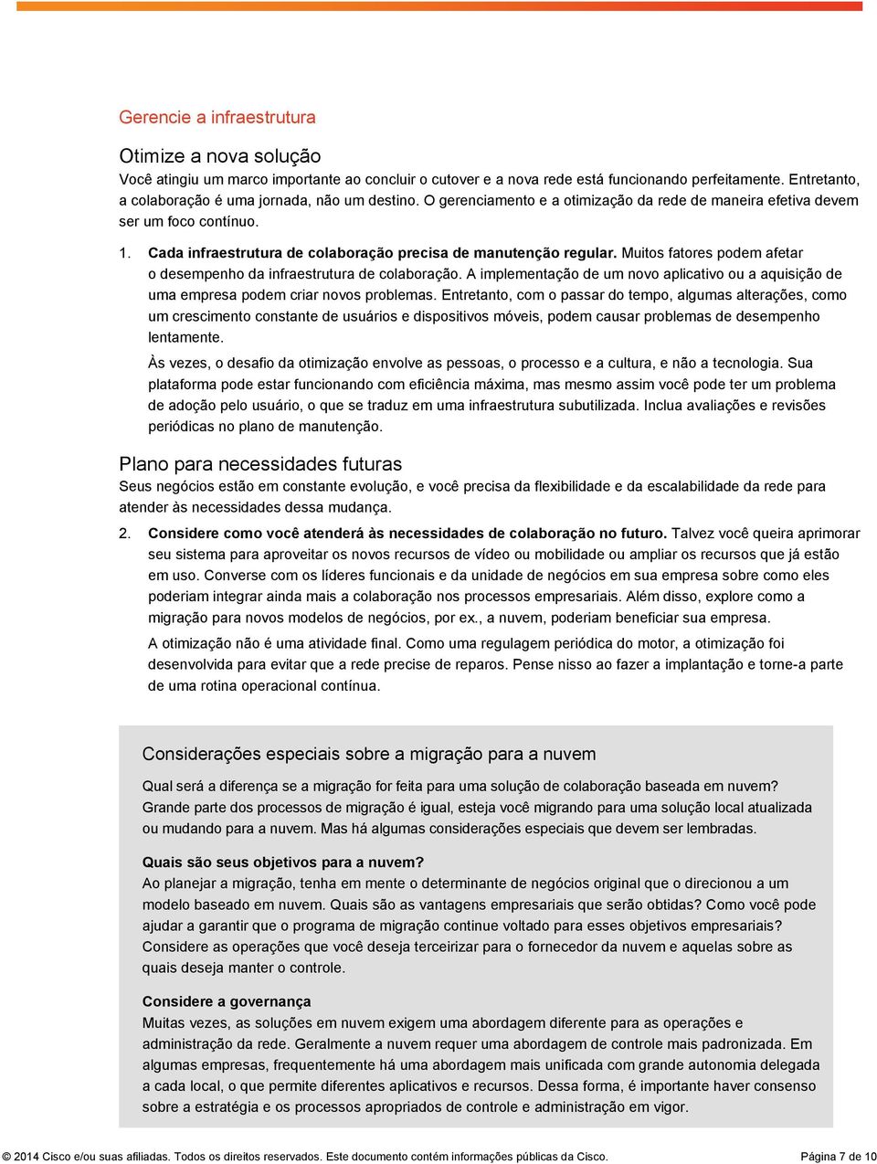 Cada infraestrutura de colaboração precisa de manutenção regular. Muitos fatores podem afetar o desempenho da infraestrutura de colaboração.