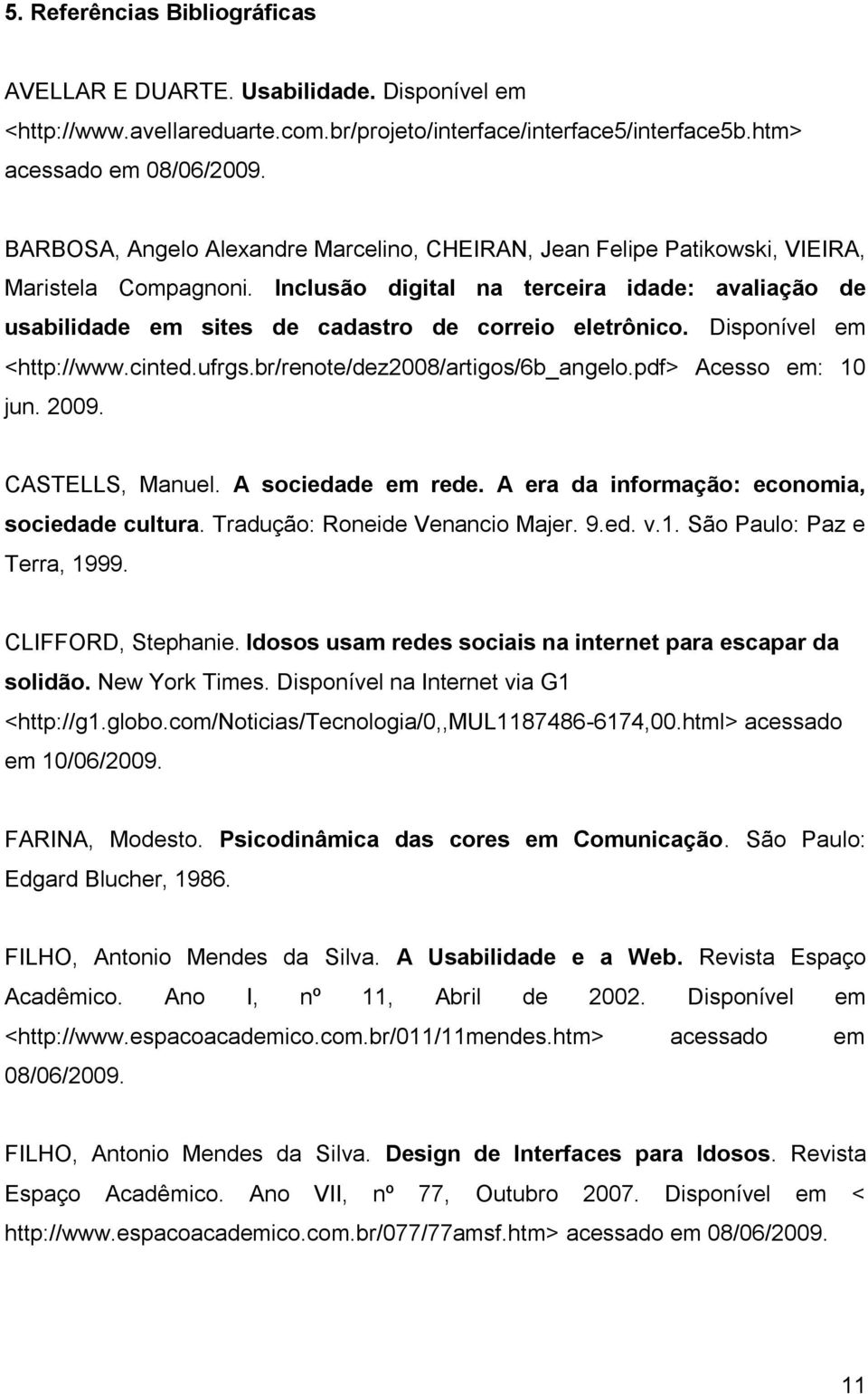 Inclusão digital na terceira idade: avaliação de usabilidade em sites de cadastro de correio eletrônico. Disponível em <http://www.cinted.ufrgs.br/renote/dez2008/artigos/6b_angelo.