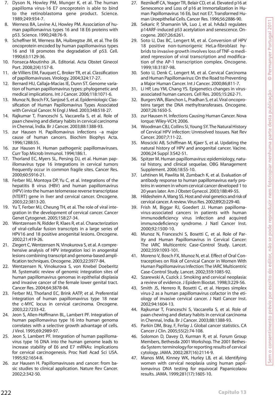 The E6 oncoprotein encoded by human papillomavirus types 16 and 18 promotes the degradation of p53. Cell. 1990;63:1129-36. 10. Fonseca-Moutinho JA. Editorial. Acta Obstet Ginecol Port.