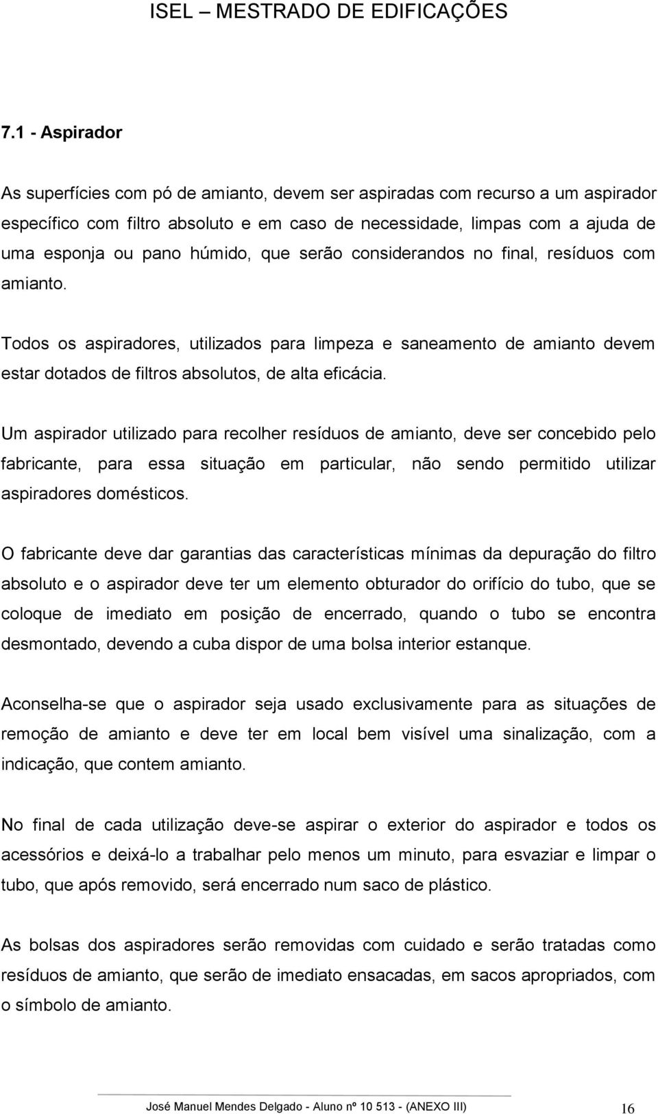 Um aspirador utilizado para recolher resíduos de amianto, deve ser concebido pelo fabricante, para essa situação em particular, não sendo permitido utilizar aspiradores domésticos.