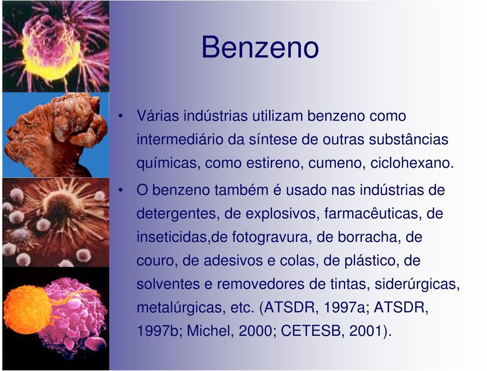 O benzeno também é usado nas indústrias de detergentes, de explosivos, farmacêuticas, de inseticidas,de