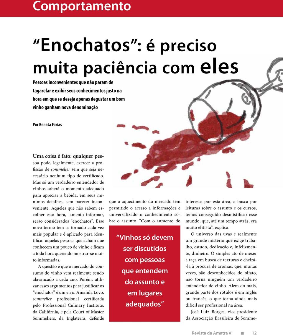 Mas só um verdadeiro entendedor de vinhos saberá o momento adequado para apreciar a bebida, em seus mínimos detalhes, sem parecer inconveniente.