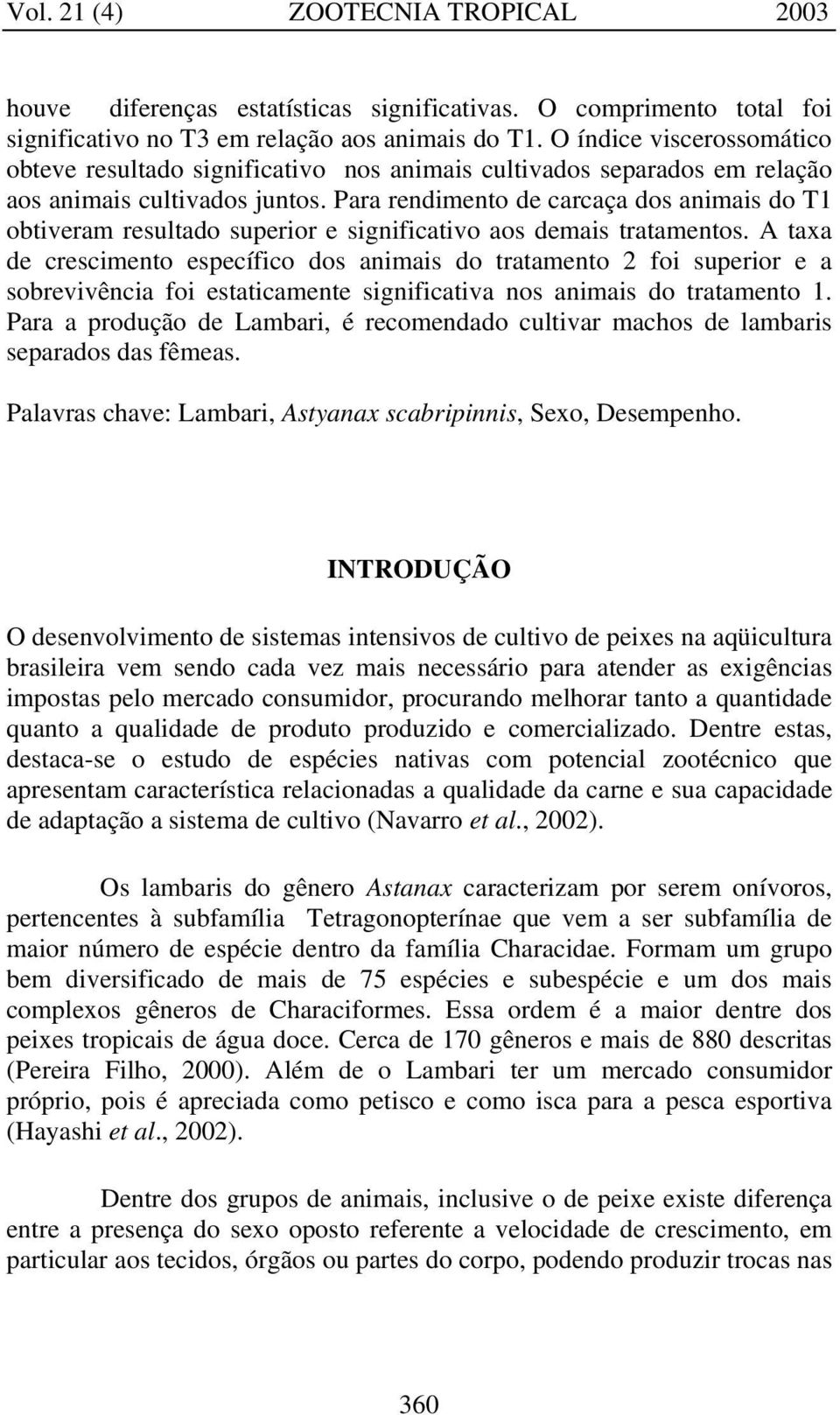 Para rendimento de carcaça dos animais do T1 obtiveram resultado superior e significativo aos demais tratamentos.