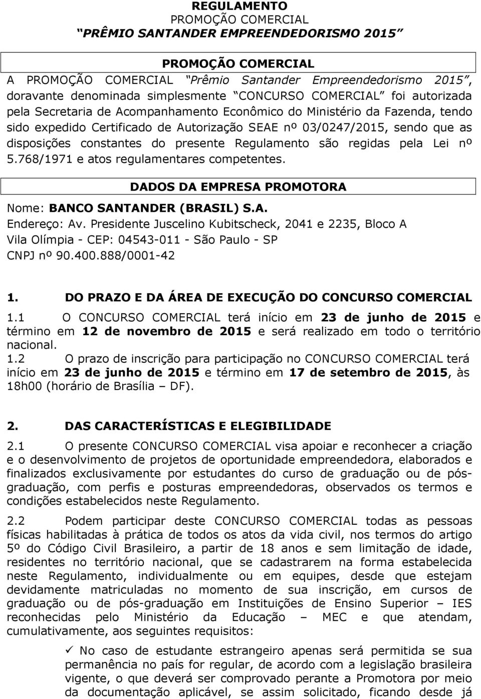 do presente Regulamento são regidas pela Lei nº 5.768/1971 e atos regulamentares competentes. DADOS DA EMPRESA PROMOTORA Nome: BANCO SANTANDER (BRASIL) S.A. Endereço: Av.