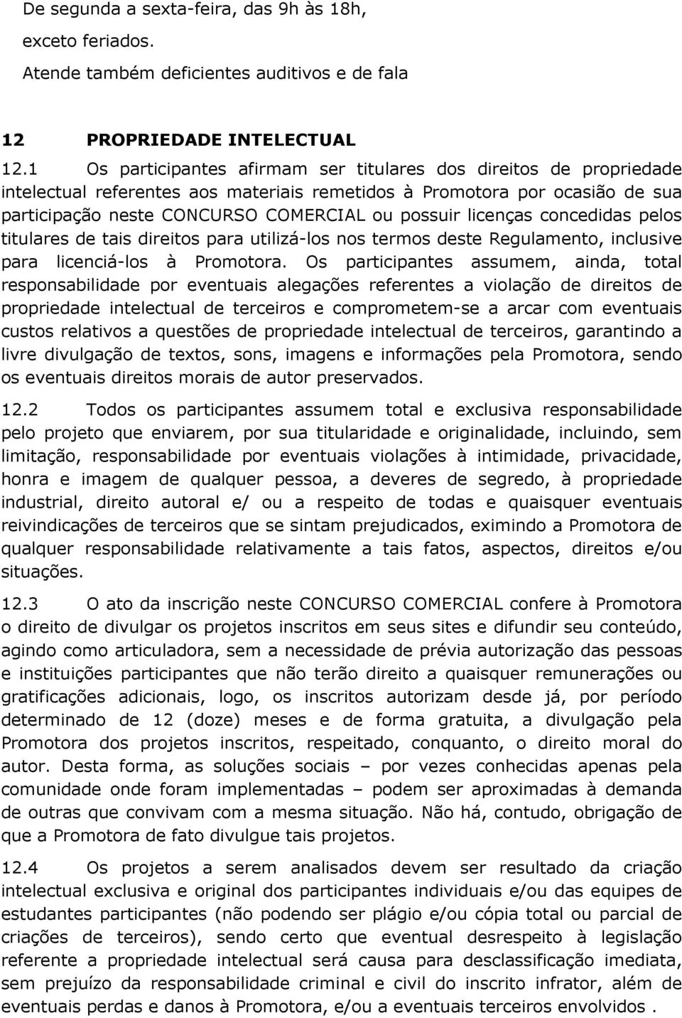 licenças concedidas pelos titulares de tais direitos para utilizá-los nos termos deste Regulamento, inclusive para licenciá-los à Promotora.