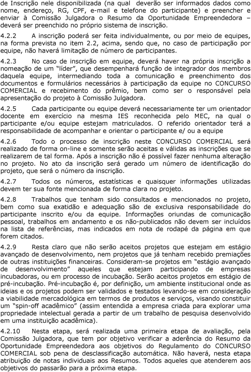 2, acima, sendo que, no caso de participação por equipe, não haverá limitação de número de participantes. 4.2.3 No caso de inscrição em equipe, deverá haver na própria inscrição a nomeação de um