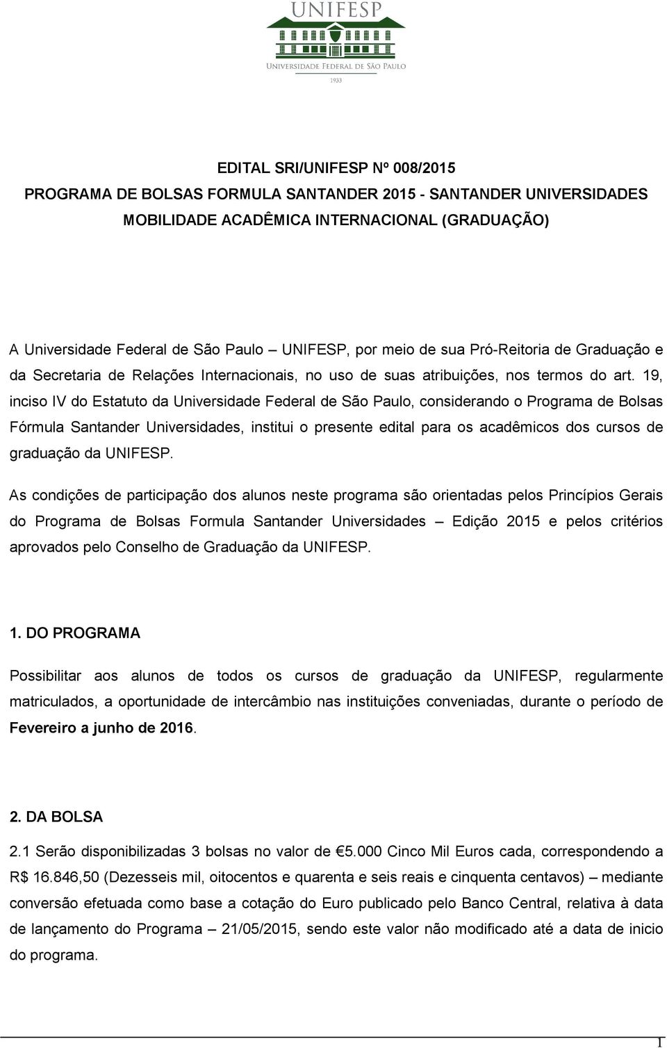 19, inciso IV do Estatuto da Universidade Federal de São Paulo, considerando o Programa de Bolsas Fórmula Santander Universidades, institui o presente edital para os acadêmicos dos cursos de